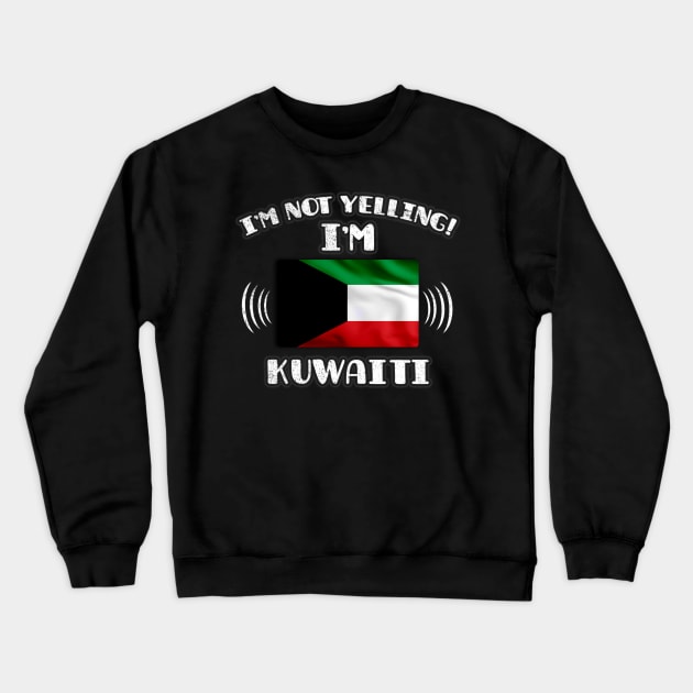 I'm Not Yelling I'm Kuwaiti - Gift for Kuwaiti With Roots From Kuwait Crewneck Sweatshirt by Country Flags